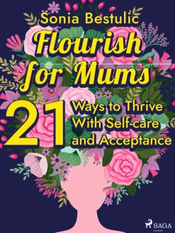 Flourish for Mums: 21 Ways to Thrive With Self-care and Acceptance
