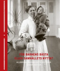 För barnens bästa eller samhällets nytta? : allmänna barnhusets historia under 400 år