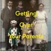 Getting Over Your Parents