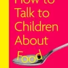 How to Talk to Children About Food