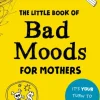 Little Book of Bad Moods for Mothers, The