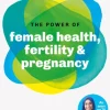 Power of Female Health, Fertility & Pregnancy, The